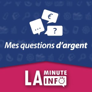 Mes questions d’argent ! La minute info