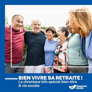 Bien vivre sa retraite ! La chronique info spécial bien-être et vie sociale 